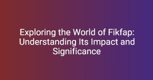 Exploring the World of Fikfap: Understanding Its Impact and