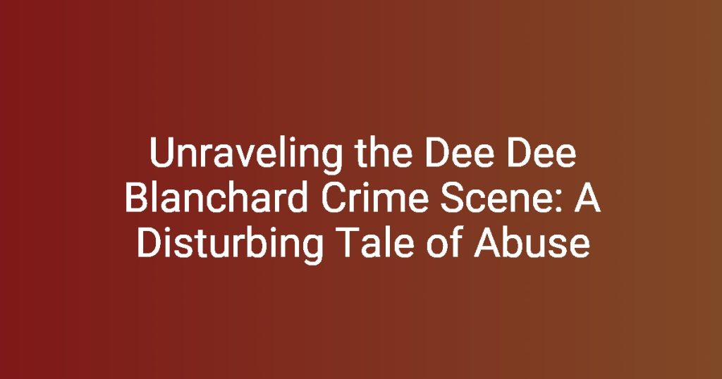 Unraveling the Dee Dee Blanchard Crime Scene A Disturbing Tale of(04)
